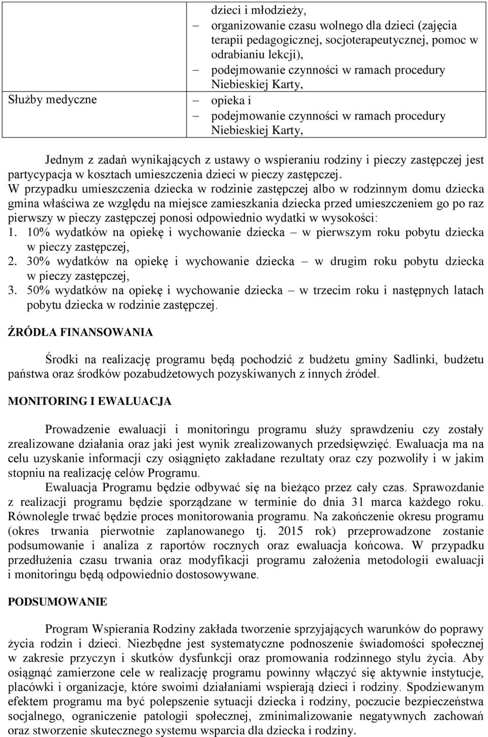 W przypadku umieszczenia dziecka w rodzinie zastępczej albo w rodzinnym domu dziecka gmina właściwa ze względu na miejsce zamieszkania dziecka przed umieszczeniem go po raz pierwszy w pieczy