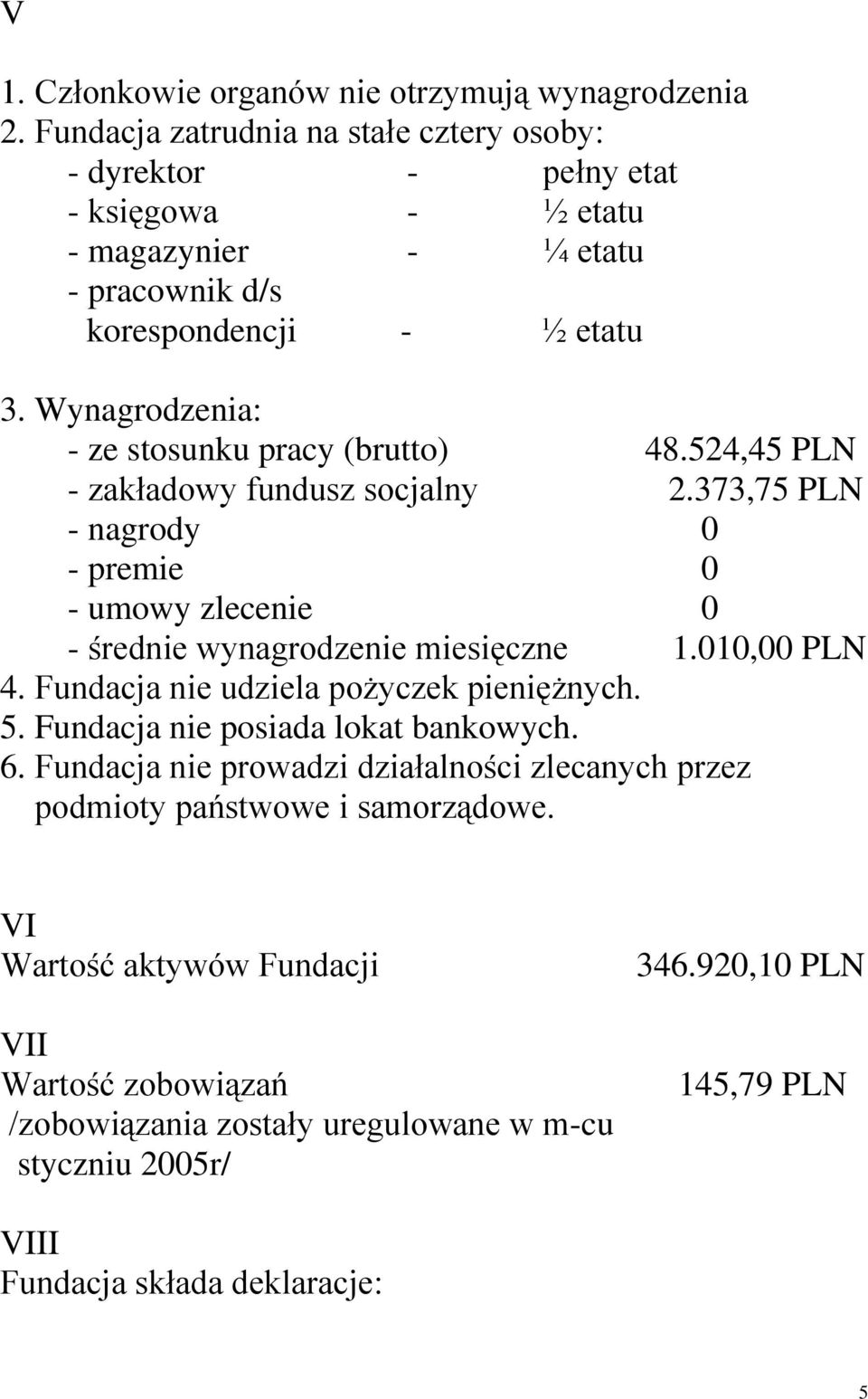 Wynagrodzenia: - ze stosunku pracy (brutto) 48.524,45 PLN - zakładowy fundusz socjalny 2.373,75 PLN - nagrody 0 - premie 0 - umowy zlecenie 0 - średnie wynagrodzenie miesięczne 1.