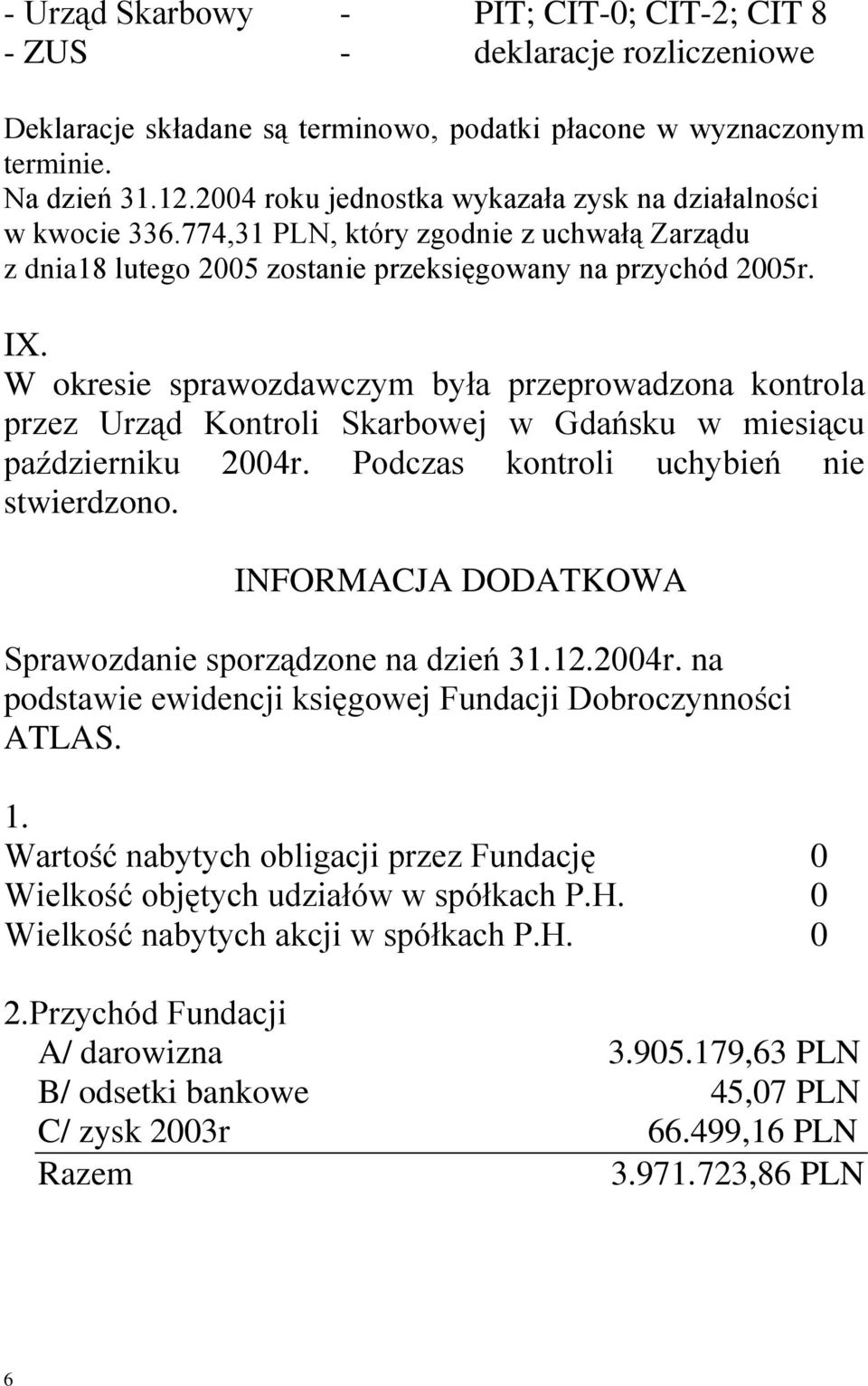 W okresie sprawozdawczym była przeprowadzona kontrola przez Urząd Kontroli Skarbowej w Gdańsku w miesiącu październiku 2004r. Podczas kontroli uchybień nie stwierdzono.