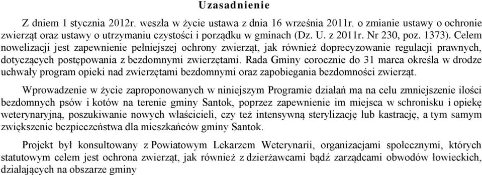 Rada Gminy corocznie do 31 marca określa w drodze uchwały program opieki nad zwierzętami bezdomnymi oraz zapobiegania bezdomności zwierząt.