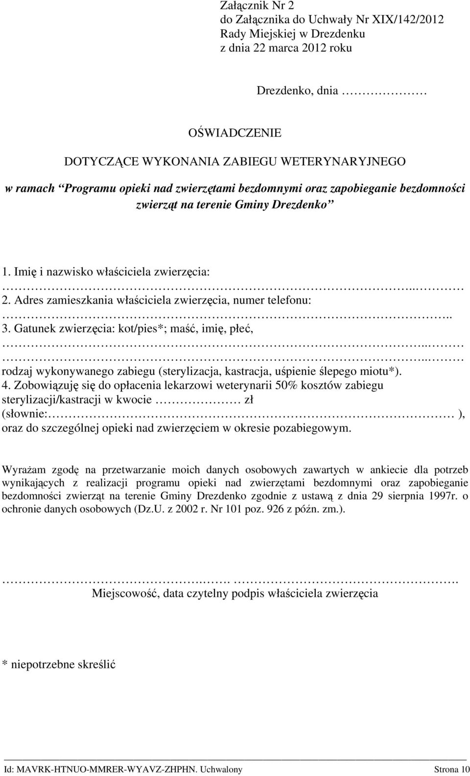 Adres zamieszkania właściciela zwierzęcia, numer telefonu:.. 3. Gatunek zwierzęcia: kot/pies*; maść, imię, płeć,.... rodzaj wykonywanego zabiegu (sterylizacja, kastracja, uśpienie ślepego miotu*). 4.