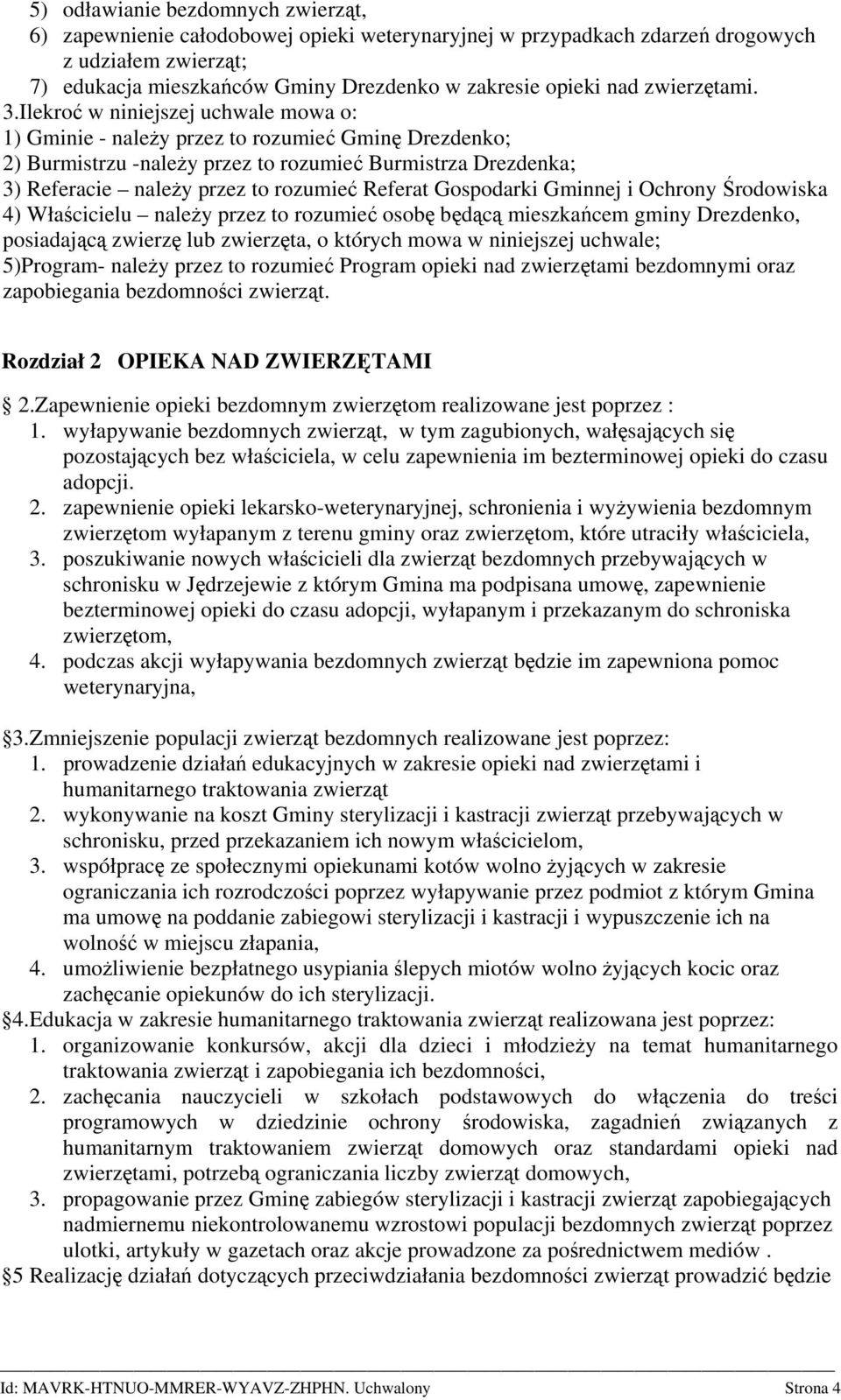 Ilekroć w niniejszej uchwale mowa o: 1) Gminie - należy przez to rozumieć Gminę Drezdenko; 2) Burmistrzu -należy przez to rozumieć Burmistrza Drezdenka; 3) Referacie należy przez to rozumieć Referat