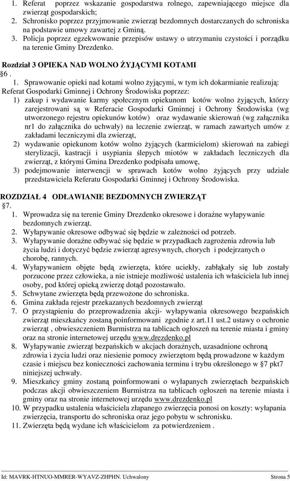 Policja poprzez egzekwowanie przepisów ustawy o utrzymaniu czystości i porządku na terenie Gminy Drezdenko. Rozdział 3 OPIEKA NAD WOLNO ŻYJĄCYMI KOTAMI 6. 1.