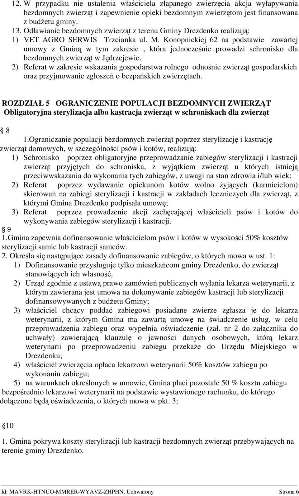 Konopnickiej 62 na podstawie zawartej umowy z Gminą w tym zakresie, która jednocześnie prowadzi schronisko dla bezdomnych zwierząt w Jędrzejewie.