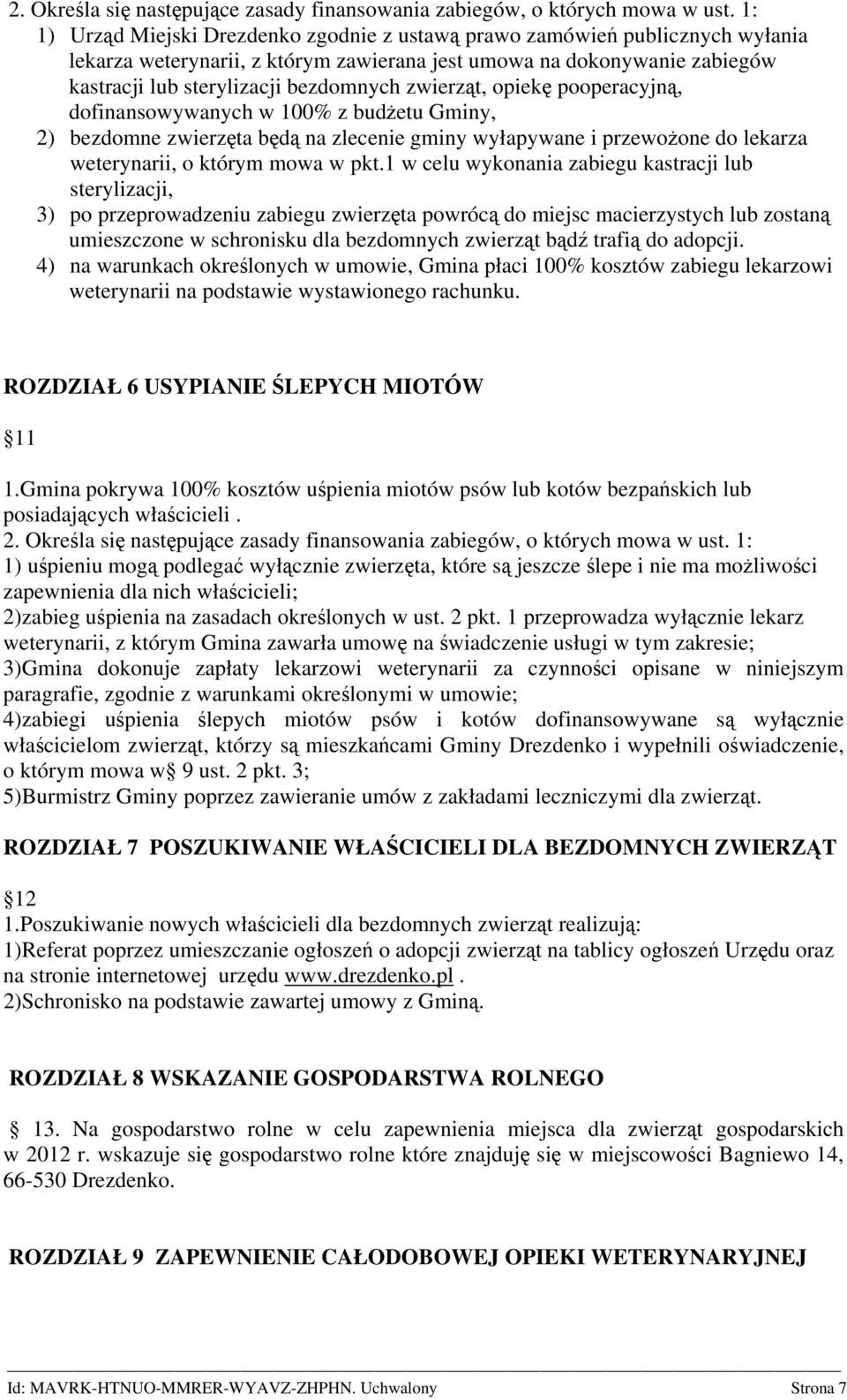 zwierząt, opiekę pooperacyjną, dofinansowywanych w 100% z budżetu Gminy, 2) bezdomne zwierzęta będą na zlecenie gminy wyłapywane i przewożone do lekarza weterynarii, o którym mowa w pkt.