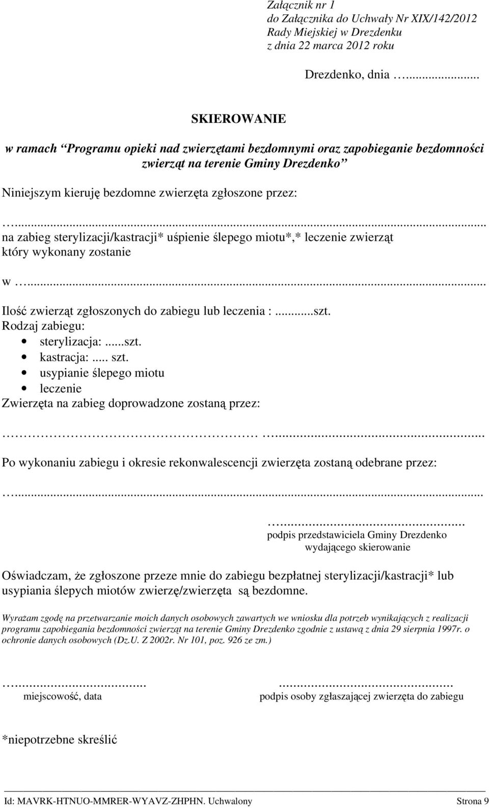 .. na zabieg sterylizacji/kastracji* uśpienie ślepego miotu*,* leczenie zwierząt który wykonany zostanie w... Ilość zwierząt zgłoszonych do zabiegu lub leczenia :...szt. Rodzaj zabiegu: sterylizacja:.