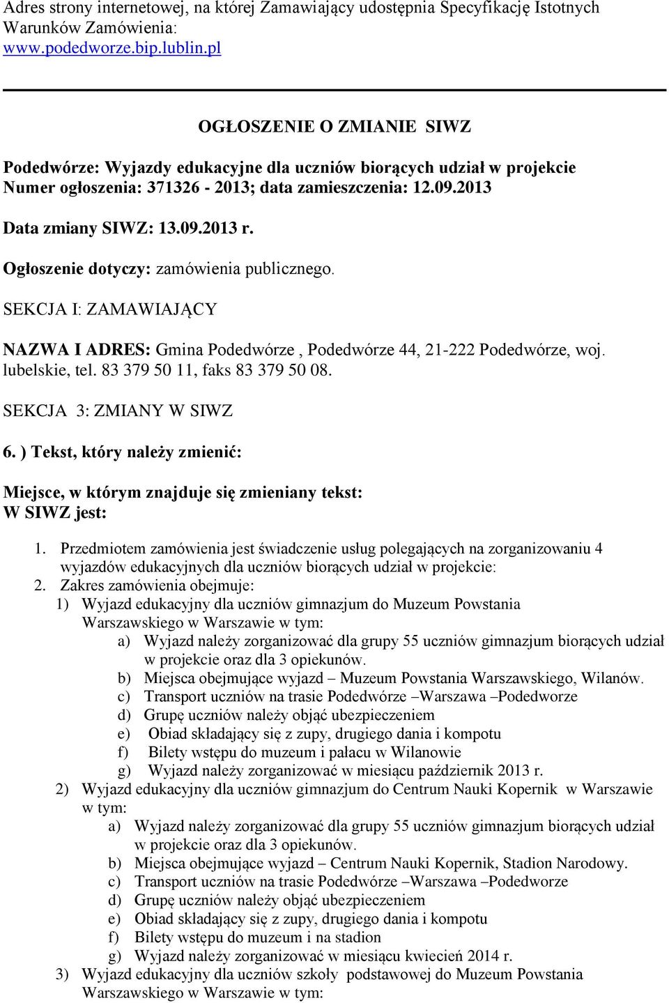 Ogłoszenie dotyczy: zamówienia publicznego. SEKCJA I: ZAMAWIAJĄCY NAZWA I ADRES: Gmina Podedwórze, Podedwórze 44, 21-222 Podedwórze, woj. lubelskie, tel. 83 379 50 11, faks 83 379 50 08.