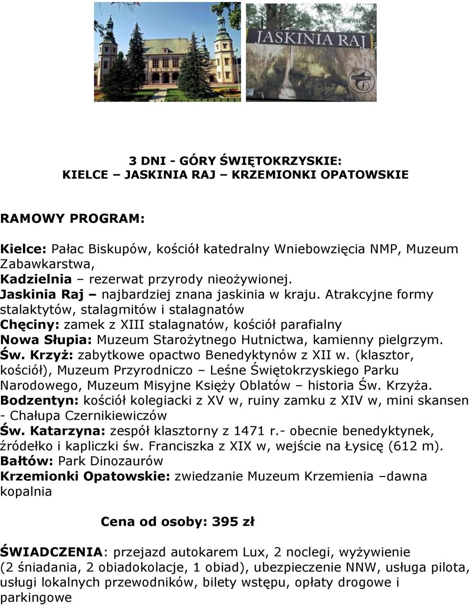 Atrakcyjne formy stalaktytów, stalagmitów i stalagnatów Chęciny: zamek z XIII stalagnatów, kościół parafialny Nowa Słupia: Muzeum Starożytnego Hutnictwa, kamienny pielgrzym. Św.