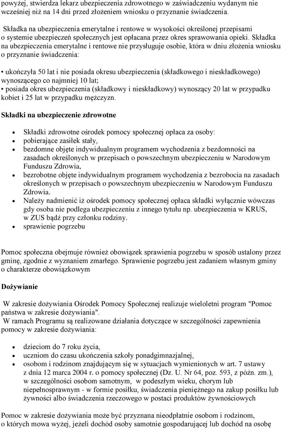 Składka na ubezpieczenia emerytalne i rentowe nie przysługuje osobie, która w dniu złożenia wniosku o przyznanie świadczenia: ukończyła 50 lat i nie posiada okresu ubezpieczenia (składkowego i