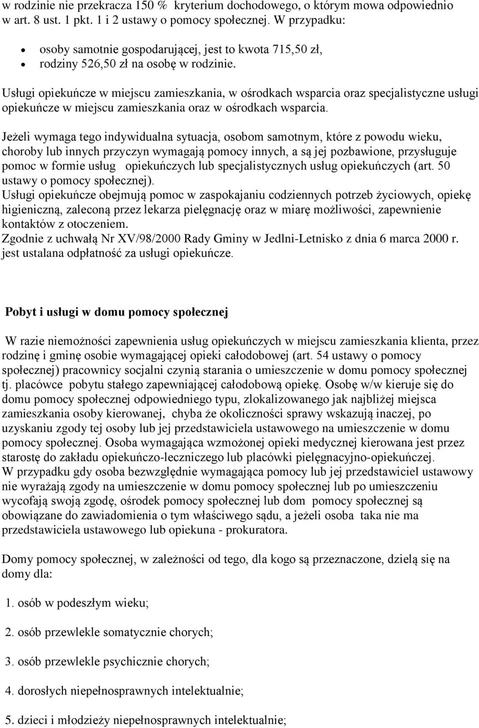 Usługi opiekuńcze w miejscu zamieszkania, w ośrodkach wsparcia oraz specjalistyczne usługi opiekuńcze w miejscu zamieszkania oraz w ośrodkach wsparcia.