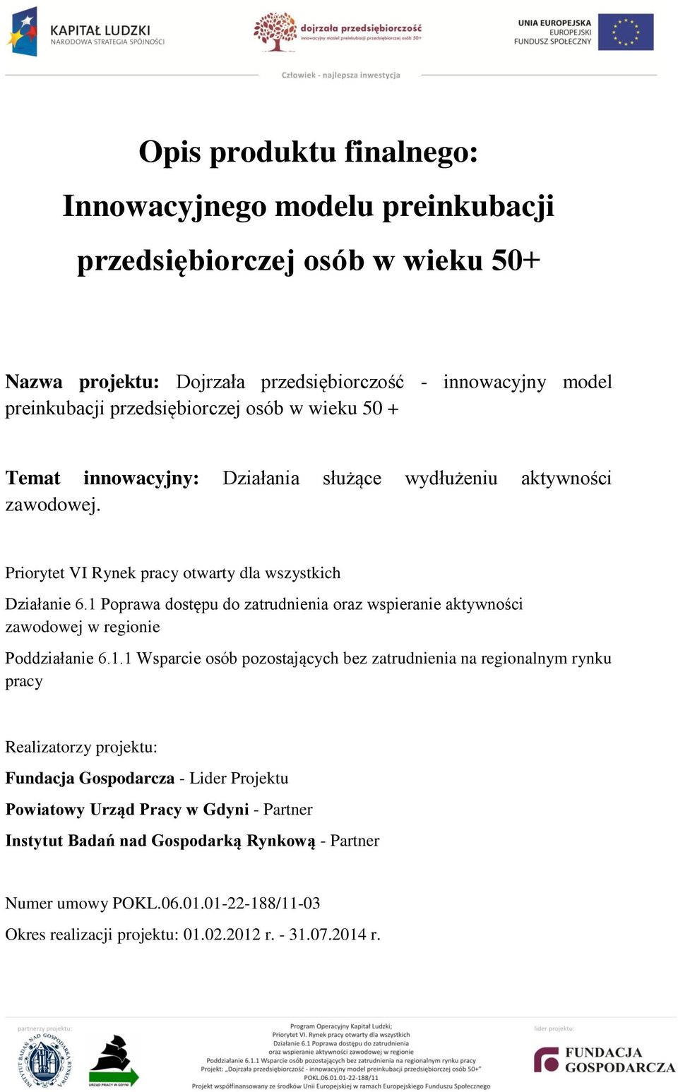 1 Poprawa dostępu do zatrudnienia oraz wspieranie aktywności zawodowej w regionie Poddziałanie 6.1.1 Wsparcie osób pozostających bez zatrudnienia na regionalnym rynku pracy Realizatorzy