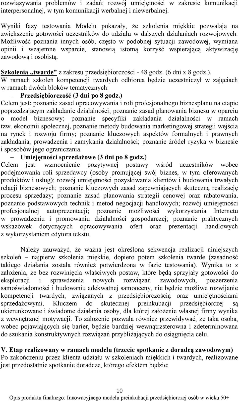 Możliwość poznania innych osób, często w podobnej sytuacji zawodowej, wymiana opinii i wzajemne wsparcie, stanowią istotną korzyść wspierającą aktywizację zawodową i osobistą.