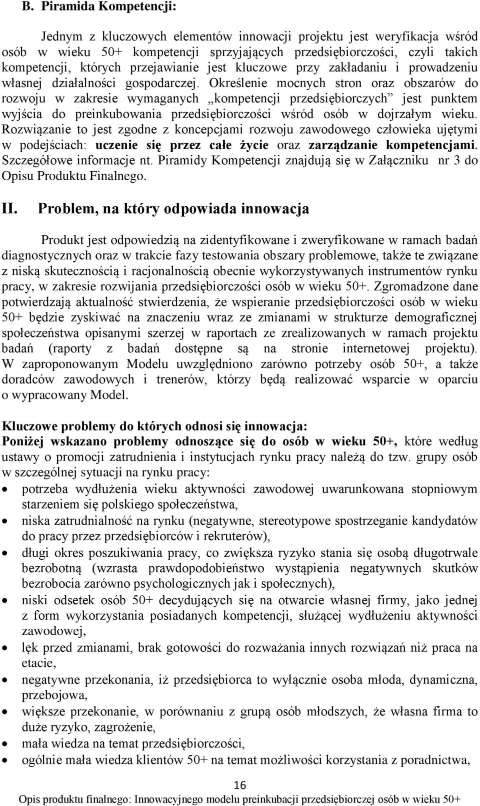 Określenie mocnych stron oraz obszarów do rozwoju w zakresie wymaganych kompetencji przedsiębiorczych jest punktem wyjścia do preinkubowania przedsiębiorczości wśród osób w dojrzałym wieku.