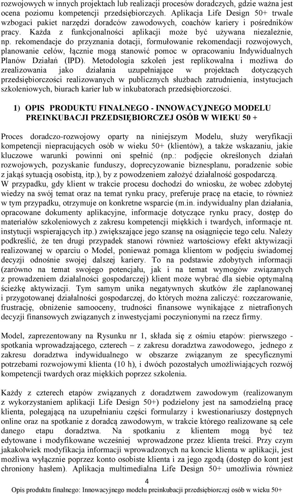 rekomendacje do przyznania dotacji, formułowanie rekomendacji rozwojowych, planowanie celów, łącznie mogą stanowić pomoc w opracowaniu Indywidualnych Planów Działań (IPD).