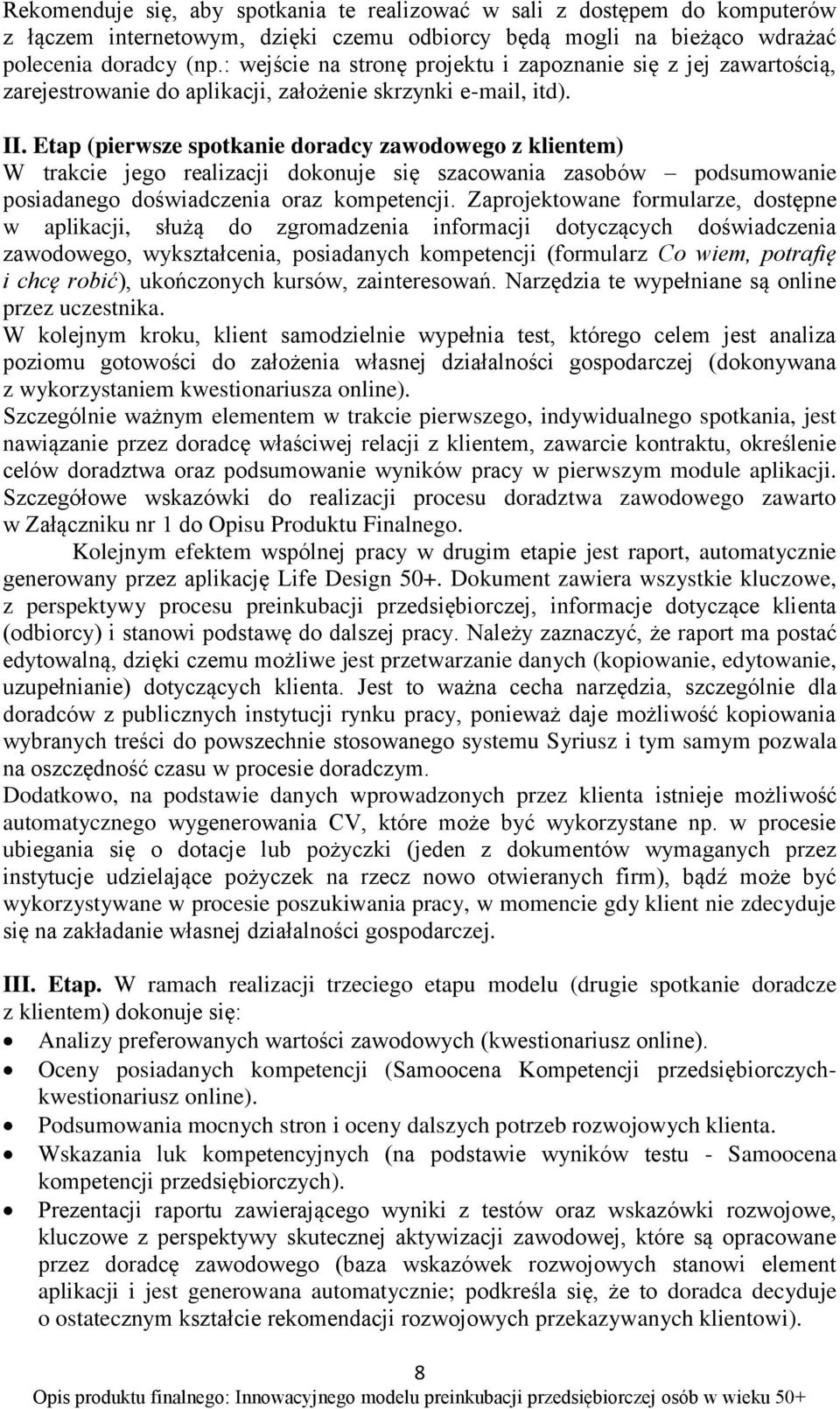 Etap (pierwsze spotkanie doradcy zawodowego z klientem) W trakcie jego realizacji dokonuje się szacowania zasobów podsumowanie posiadanego doświadczenia oraz kompetencji.