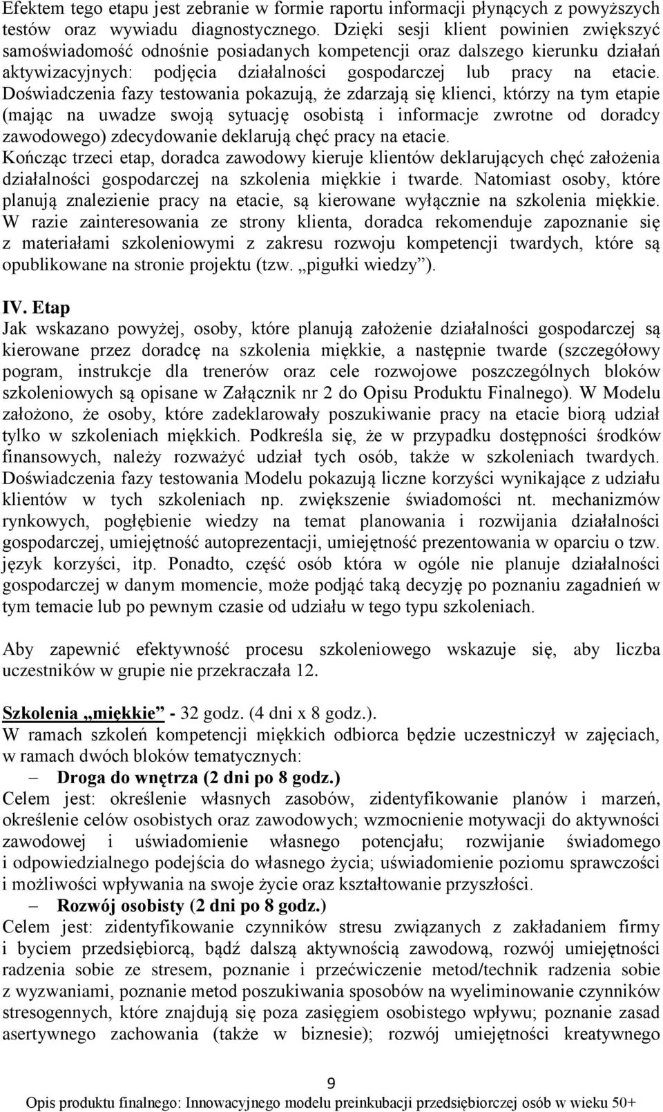 Doświadczenia fazy testowania pokazują, że zdarzają się klienci, którzy na tym etapie (mając na uwadze swoją sytuację osobistą i informacje zwrotne od doradcy zawodowego) zdecydowanie deklarują chęć