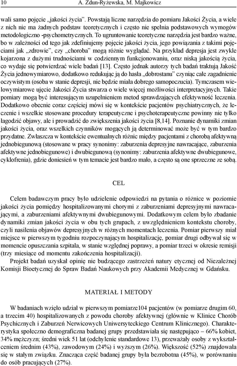 To ugruntowanie teoretyczne narzędzia jest bardzo ważne, bo w zależności od tego jak zdefiniujemy pojęcie jakości życia, jego powiązania z takimi pojęciami jak zdrowie, czy choroba mogą różnie