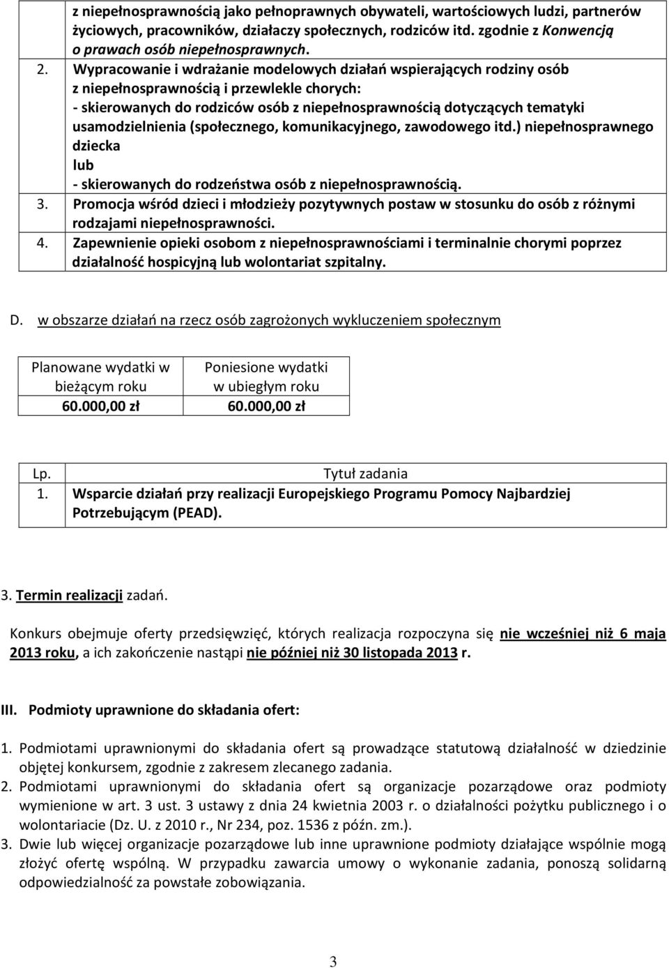 usamodzielnienia (społecznego, komunikacyjnego, zawodowego itd.) niepełnosprawnego dziecka lub - skierowanych do rodzeństwa osób z niepełnosprawnością. 3.