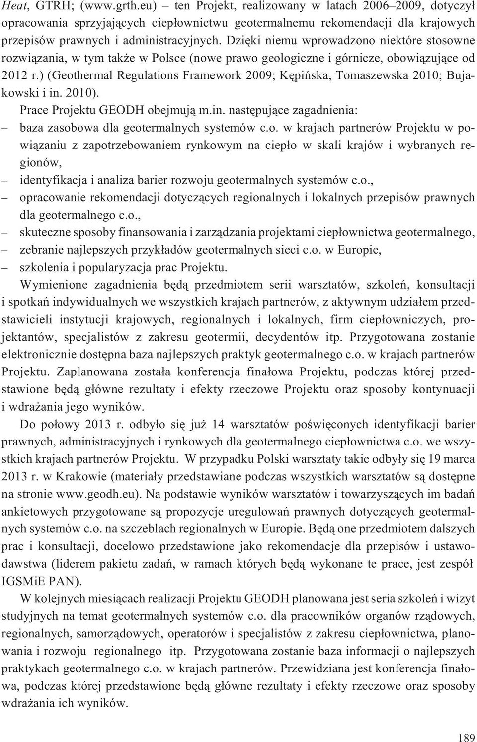 ) (Geothermal Regulations Framework 2009; Kêpiñska, Tomaszewska 2010; Bujakowski i in. 2010). Prace Projektu GEODH obejmuj¹ m.in. nastêpuj¹ce zagadnienia: baza zasobowa dla geotermalnych systemów c.o. w krajach partnerów Projektu w powi¹zaniu z zapotrzebowaniem rynkowym na ciep³o w skali krajów i wybranych regionów, identyfikacja i analiza barier rozwoju geotermalnych systemów c.