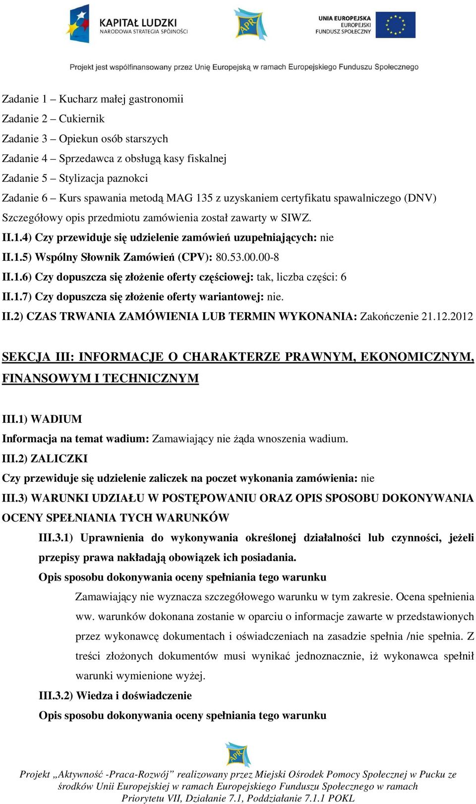 53.00.00-8 II.1.6) Czy dopuszcza się złoŝenie oferty częściowej: tak, liczba części: 6 II.1.7) Czy dopuszcza się złoŝenie oferty wariantowej: nie. II.2) CZAS TRWANIA ZAMÓWIENIA LUB TERMIN WYKONANIA: Zakończenie 21.