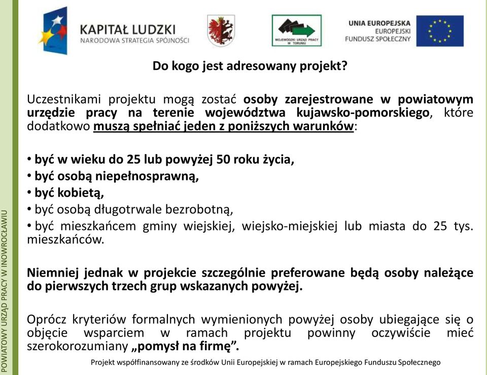 warunków: być w wieku do 25 lub powyżej 50 roku życia, być osobą niepełnosprawną, być kobietą, być osobą długotrwale bezrobotną, być mieszkańcem gminy wiejskiej,