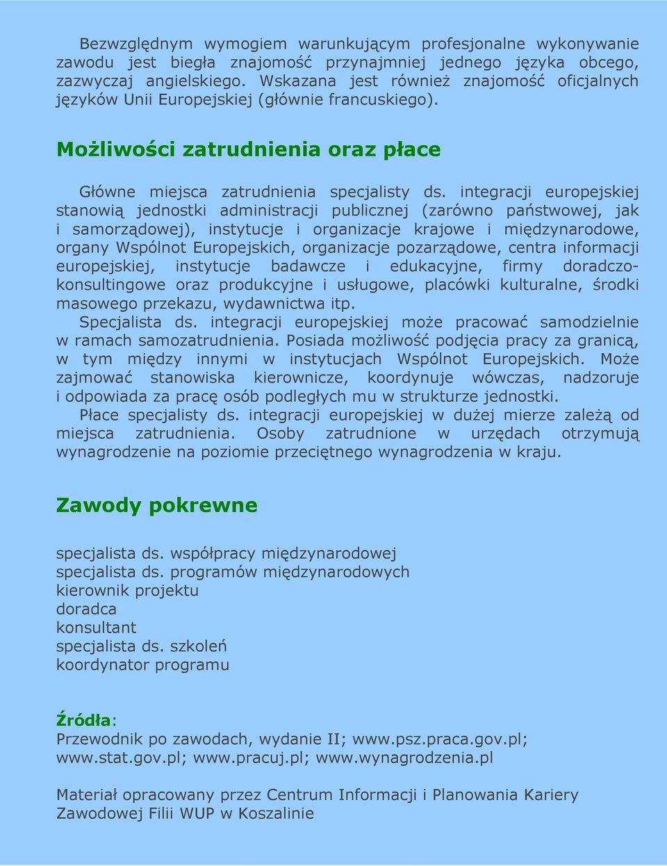 integracji europejskiej stanowią jednostki administracji publicznej (zarówno państwowej, jak i samorządowej), instytucje i organizacje krajowe i międzynarodowe, organy Wspólnot Europejskich,