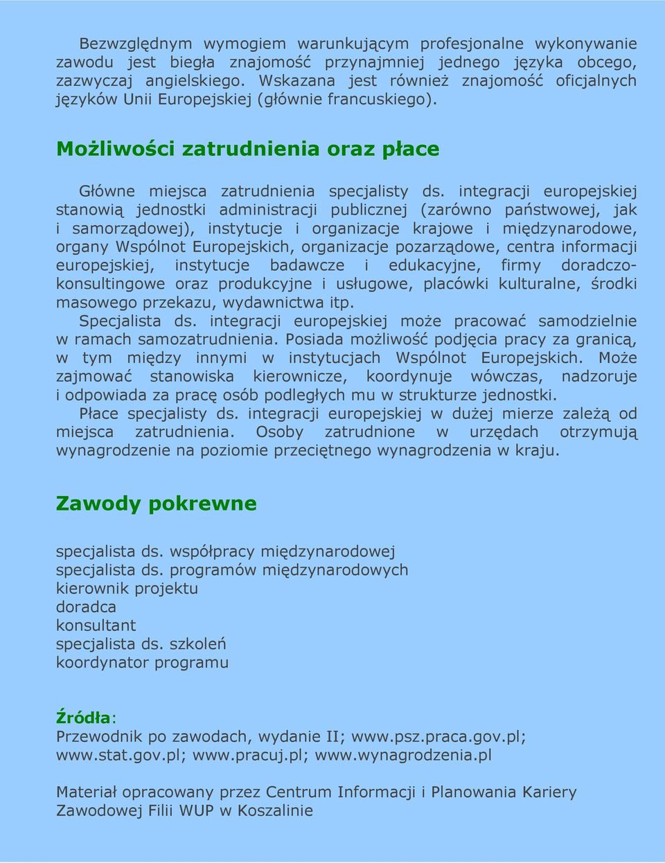 integracji europejskiej stanowią jednostki administracji publicznej (zarówno państwowej, jak i samorządowej), instytucje i organizacje krajowe i międzynarodowe, organy Wspólnot Europejskich,