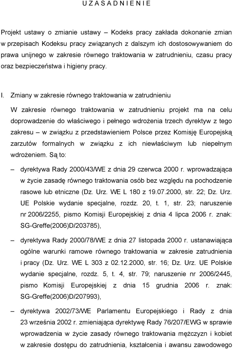 Zmiany w zakresie równego traktowania w zatrudnieniu W zakresie równego traktowania w zatrudnieniu projekt ma na celu doprowadzenie do właściwego i pełnego wdrożenia trzech dyrektyw z tego zakresu w