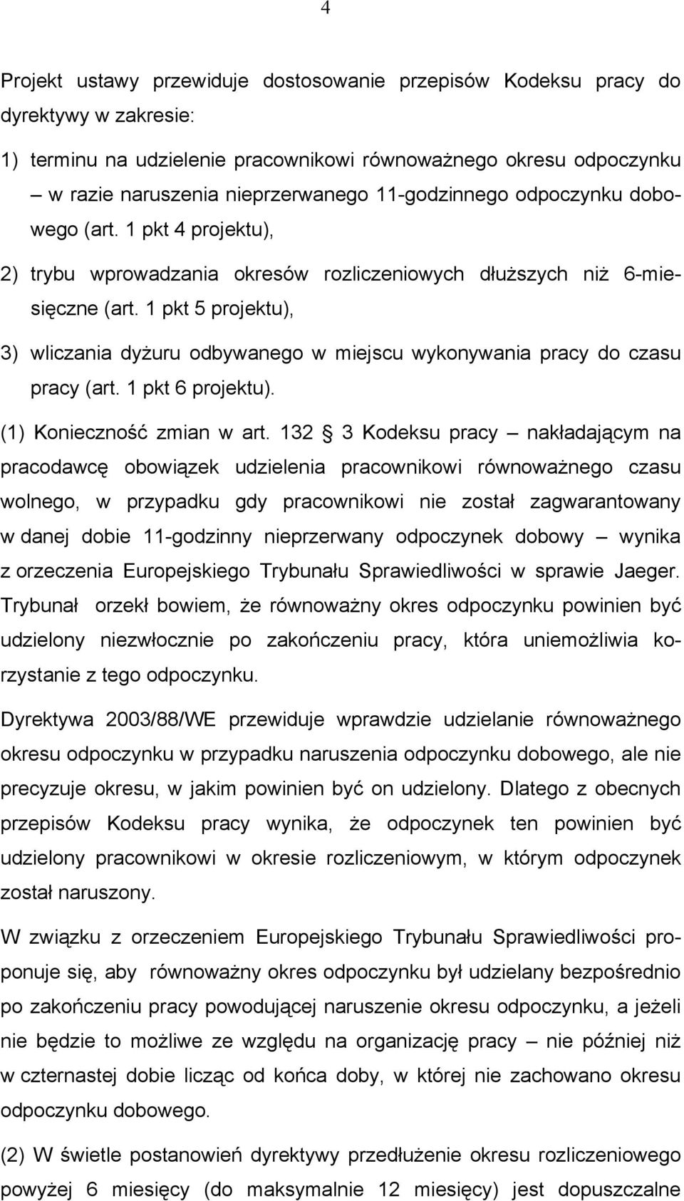 1 pkt 5 projektu), 3) wliczania dyżuru odbywanego w miejscu wykonywania pracy do czasu pracy (art. 1 pkt 6 projektu). (1) Konieczność zmian w art.