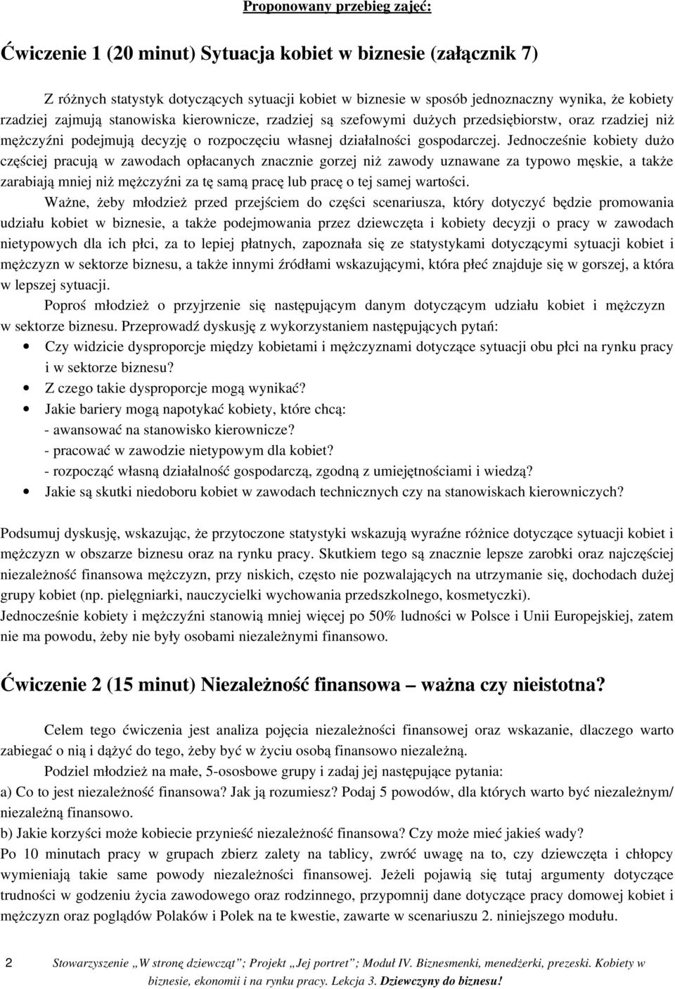 Jednocześnie kobiety dużo częściej pracują w zawodach opłacanych znacznie gorzej niż zawody uznawane za typowo męskie, a także zarabiają mniej niż mężczyźni za tę samą pracę lub pracę o tej samej