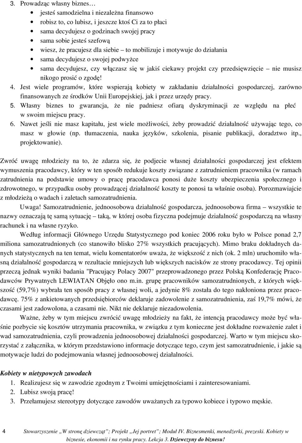 zgodę! 4. Jest wiele programów, które wspierają kobiety w zakładaniu działalności gospodarczej, zarówno finansowanych ze środków Unii Europejskiej, jak i przez urzędy pracy. 5.