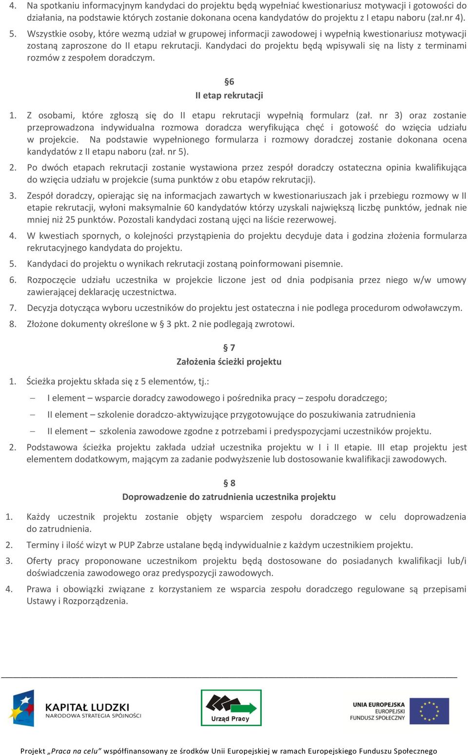 Kandydaci do projektu będą wpisywali się na listy z terminami rozmów z zespołem doradczym. 6 II etap rekrutacji 1. Z osobami, które zgłoszą się do II etapu rekrutacji wypełnią formularz (zał.