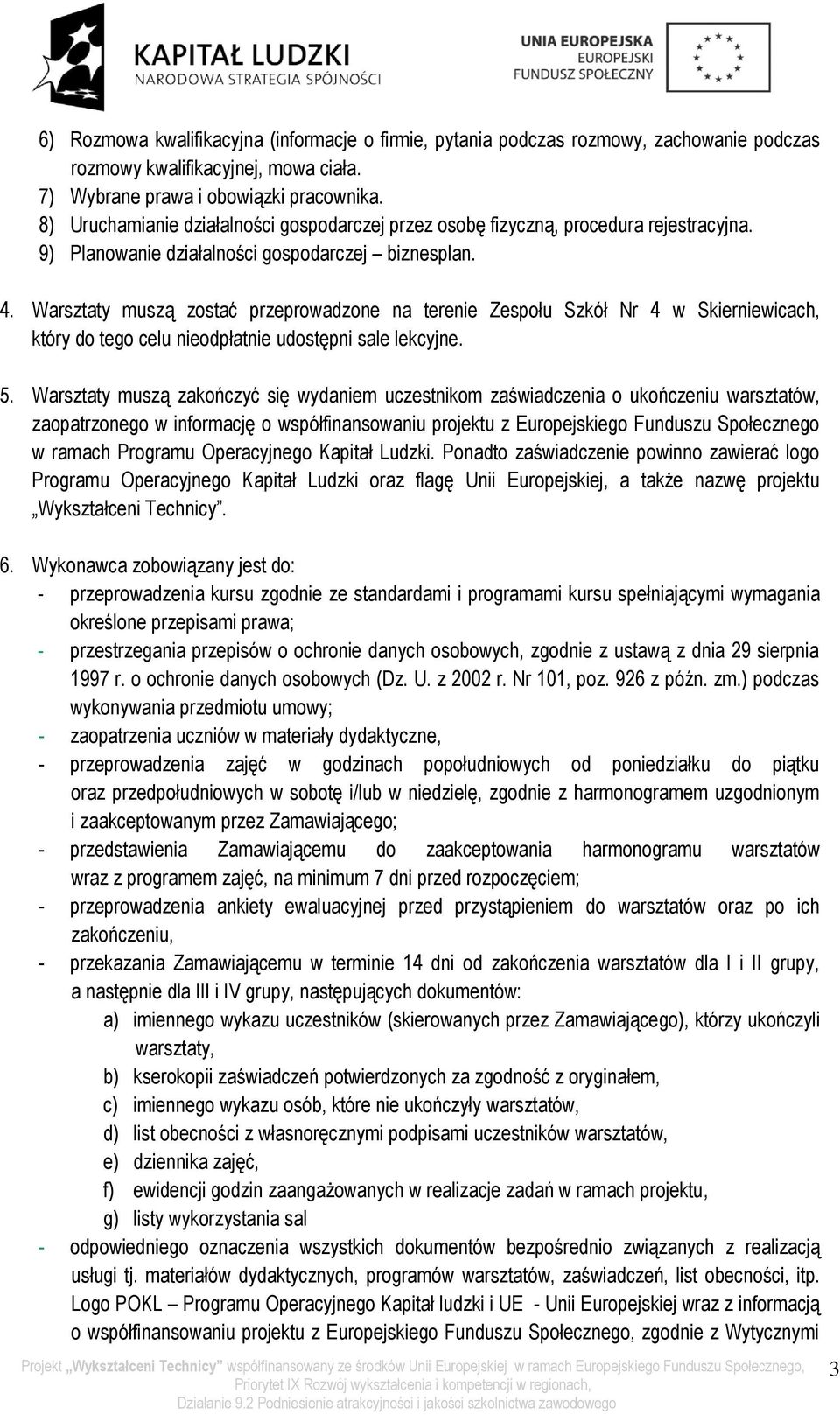 Warsztaty muszą zostać przeprowadzone na terenie Zespołu Szkół Nr 4 w Skierniewicach, który do tego celu nieodpłatnie udostępni sale lekcyjne. 5.