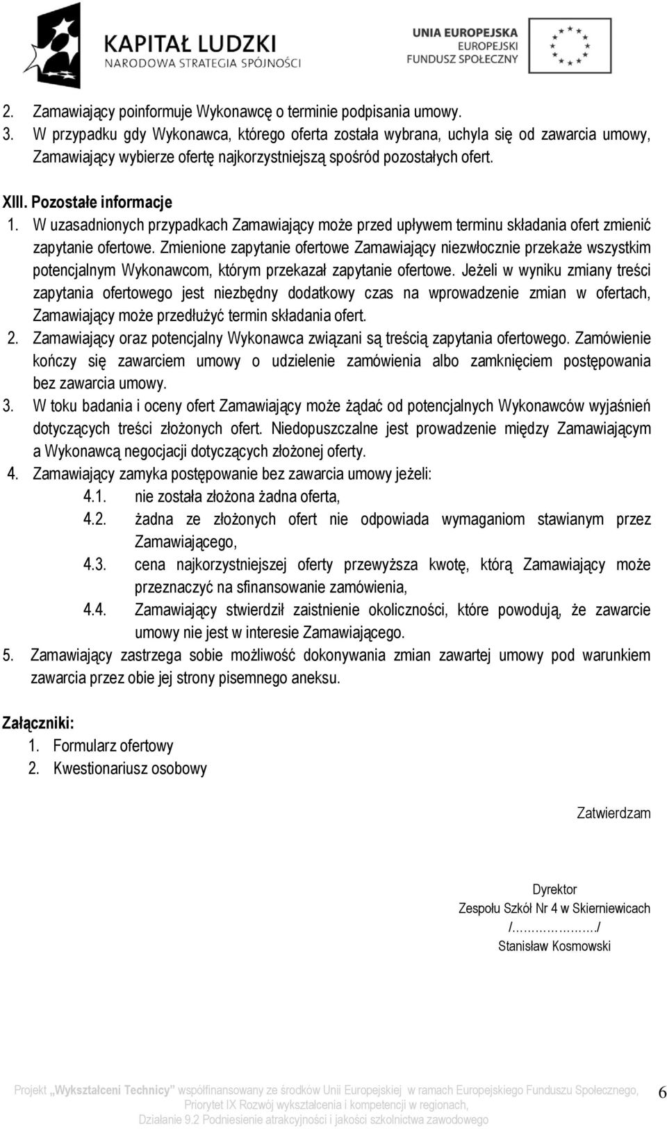 W uzasadnionych przypadkach Zamawiający może przed upływem terminu składania ofert zmienić zapytanie ofertowe.