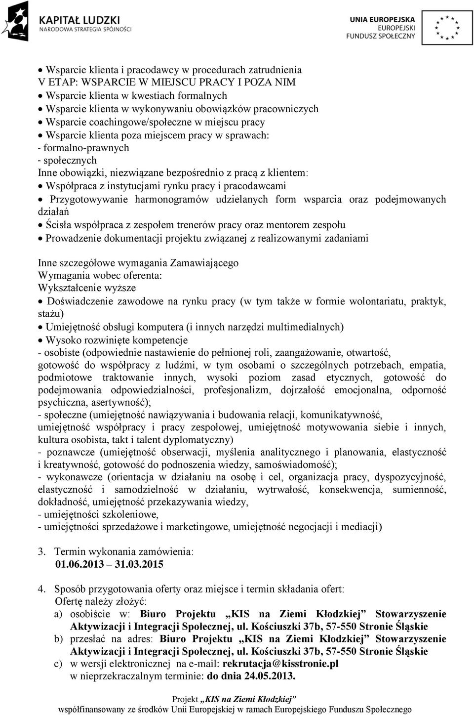 Współpraca z instytucjami rynku pracy i pracodawcami Przygotowywanie harmonogramów udzielanych form wsparcia oraz podejmowanych działań Ścisła współpraca z zespołem trenerów pracy oraz mentorem