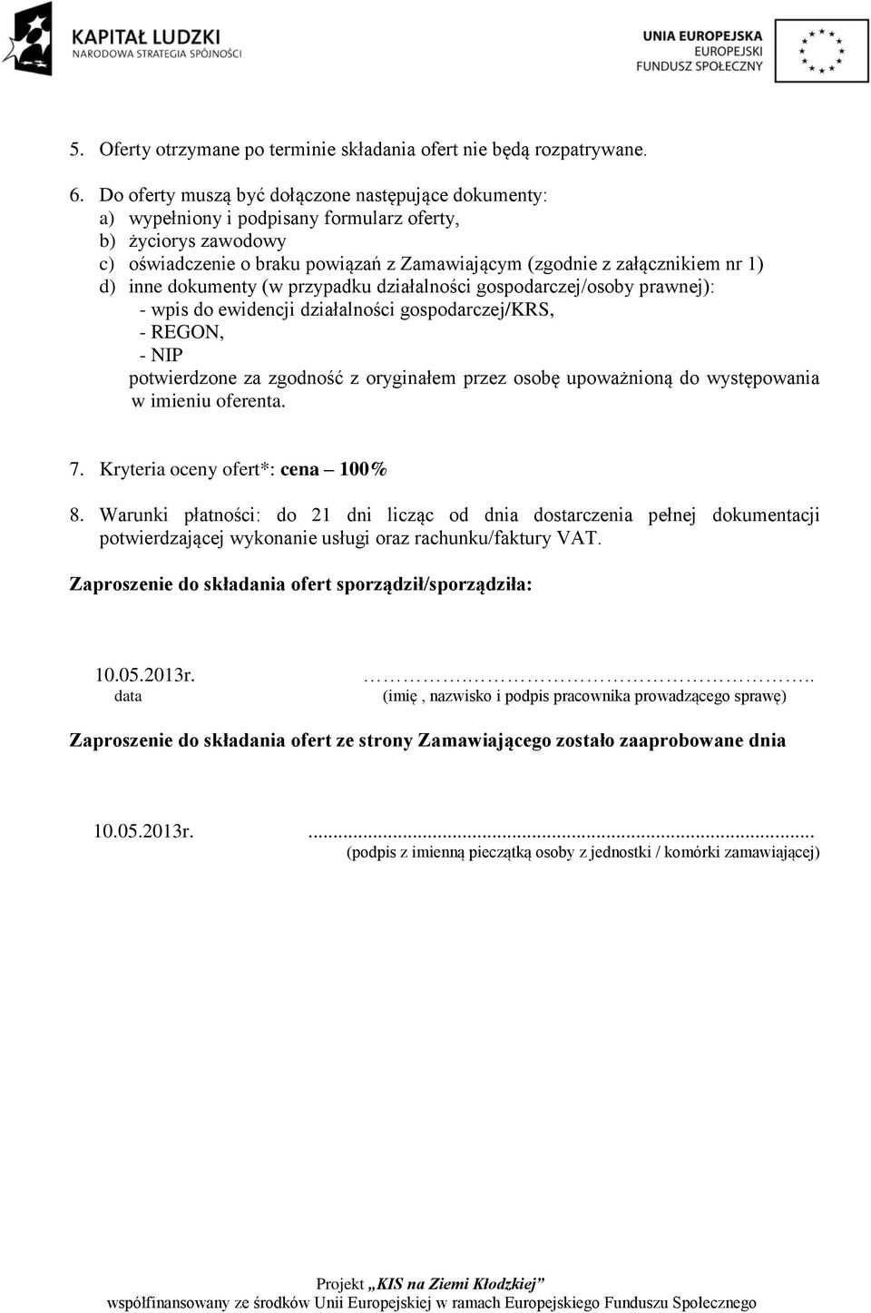 inne dokumenty (w przypadku działalności gospodarczej/osoby prawnej): - wpis do ewidencji działalności gospodarczej/krs, - REGON, - NIP potwierdzone za zgodność z oryginałem przez osobę upoważnioną