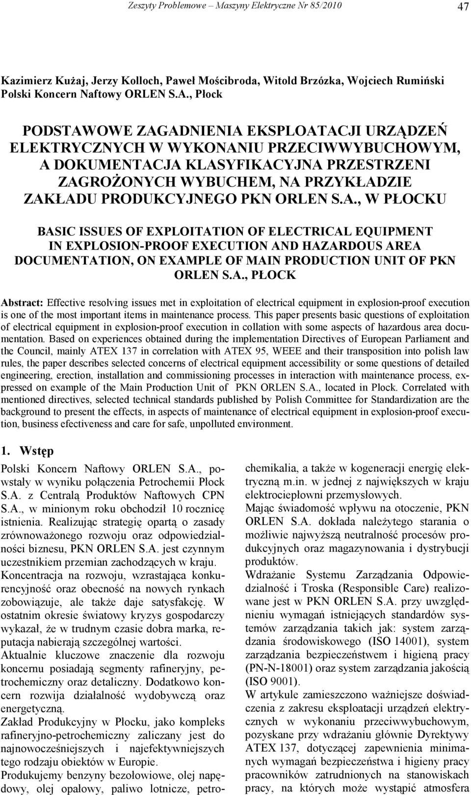 PKN ORLEN S.A., W PŁOCKU BASIC ISSUES OF EXPLOITATION OF ELECTRICAL EQUIPMENT IN EXPLOSION-PROOF EXECUTION AND HAZARDOUS AREA DOCUMENTATION, ON EXAMPLE OF MAIN PRODUCTION UNIT OF PKN ORLEN S.A., PŁOCK Abstract: Effective resolving issues met in exploitation of electrical equipment in explosion-proof execution is one of the most important items in maintenance process.