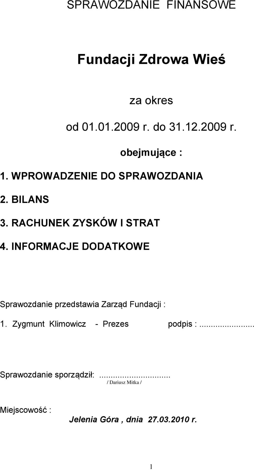 INFORMACJE DODATKOWE Sprawozdanie przedstawia Zarząd Fundacji : 1.