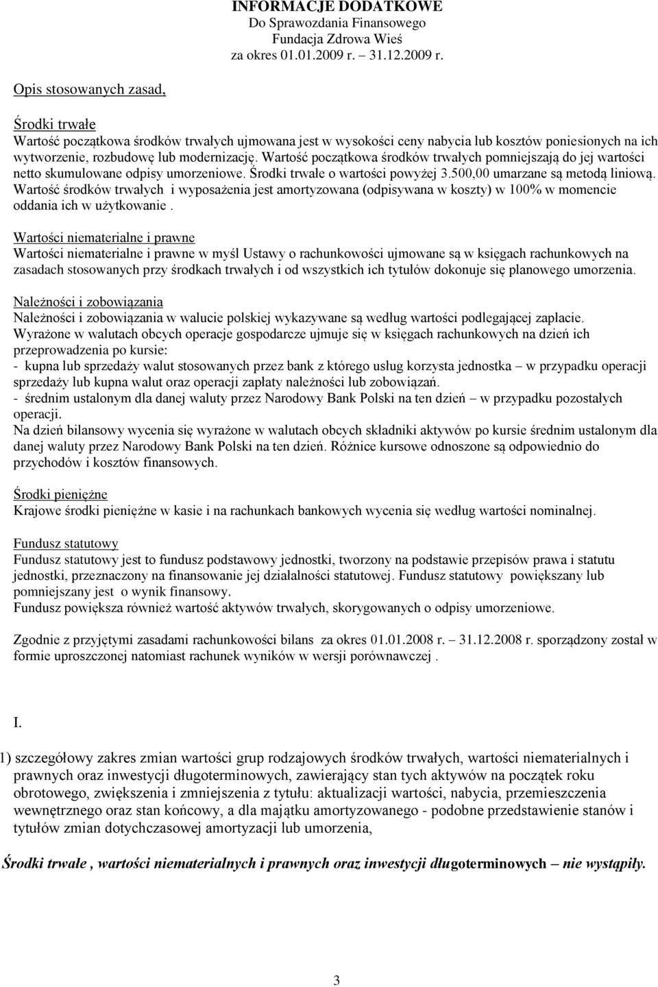 Wartość początkowa środków trwałych pomniejszają do jej wartości netto skumulowane odpisy umorzeniowe. Środki trwałe o wartości powyżej 3.500,00 umarzane są metodą liniową.