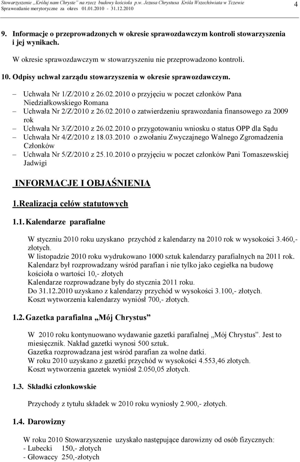 02.2010 o przygotowaniu wniosku o status OPP dla Sądu Uchwała Nr 4/Z/2010 z 18.03.2010 o zwołaniu Zwyczajnego Walnego Zgromadzenia Członków Uchwała Nr 5/Z/2010 z 25.10.2010 o przyjęciu w poczet członków Pani Tomaszewskiej Jadwigi INFORMACJE I OBJAŚNIENIA 1.