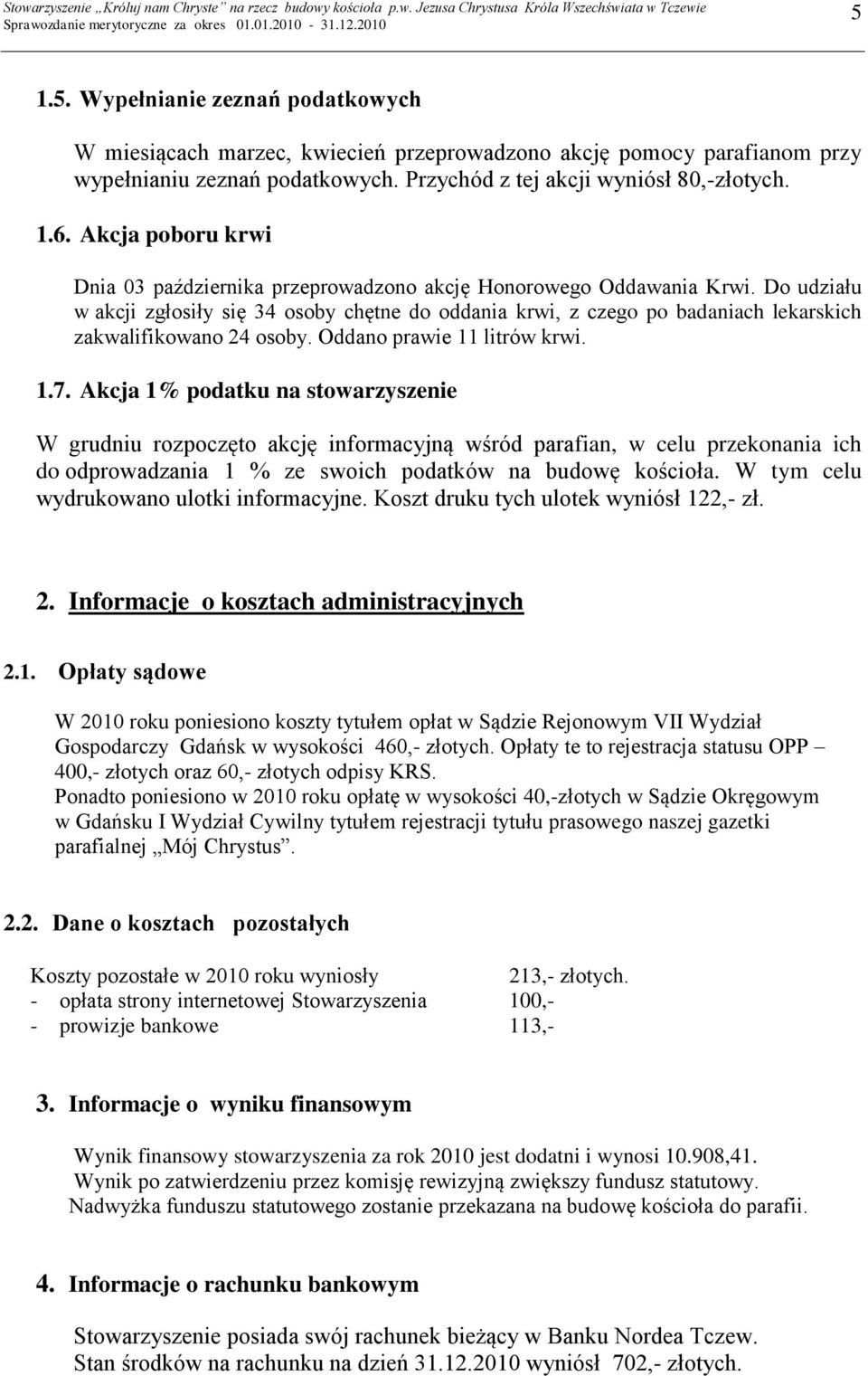 Do udziału w akcji zgłosiły się 34 osoby chętne do oddania krwi, z czego po badaniach lekarskich zakwalifikowano 24 osoby. Oddano prawie 11 litrów krwi. 1.7.