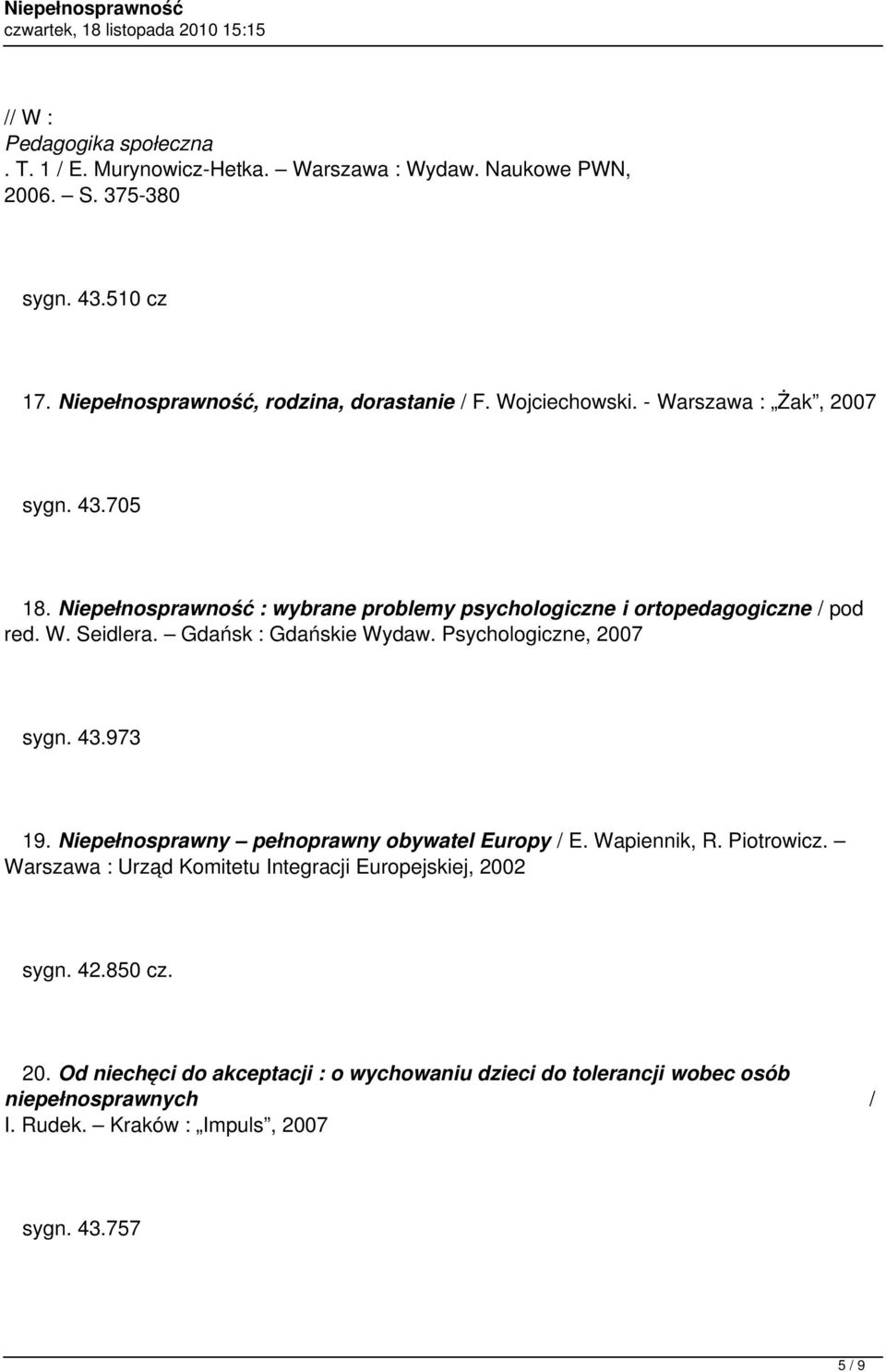 Gdańsk : Gdańskie Wydaw. Psychologiczne, 2007 sygn. 43.973 19. Niepełnosprawny pełnoprawny obywatel Europy / E. Wapiennik, R. Piotrowicz.