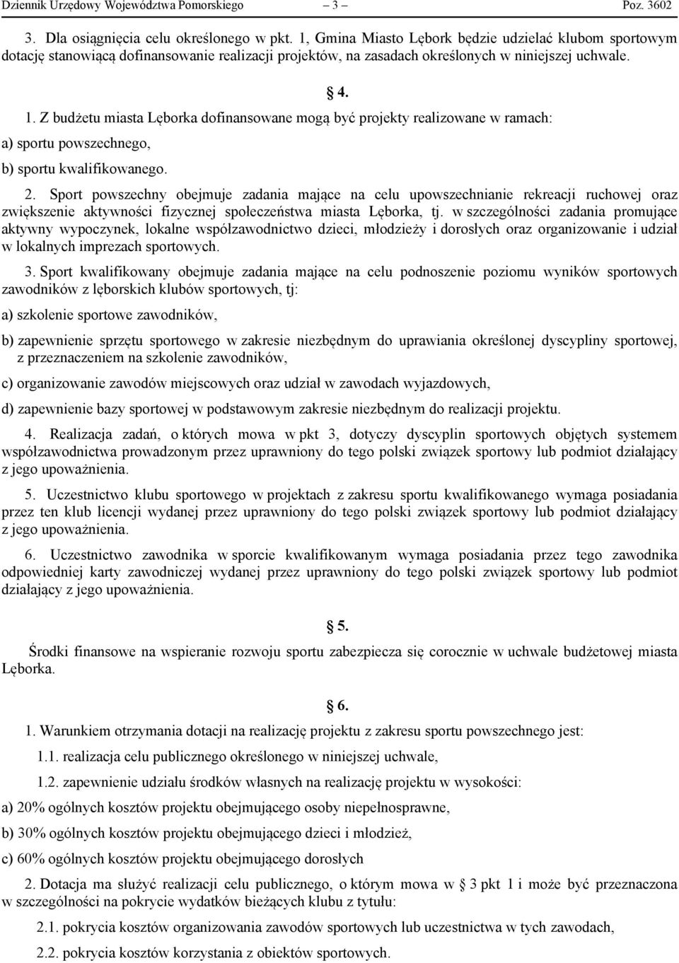 Z budżetu miasta Lęborka dofinansowane mogą być projekty realizowane w ramach: a) sportu powszechnego, b) sportu kwalifikowanego. 4. 2.