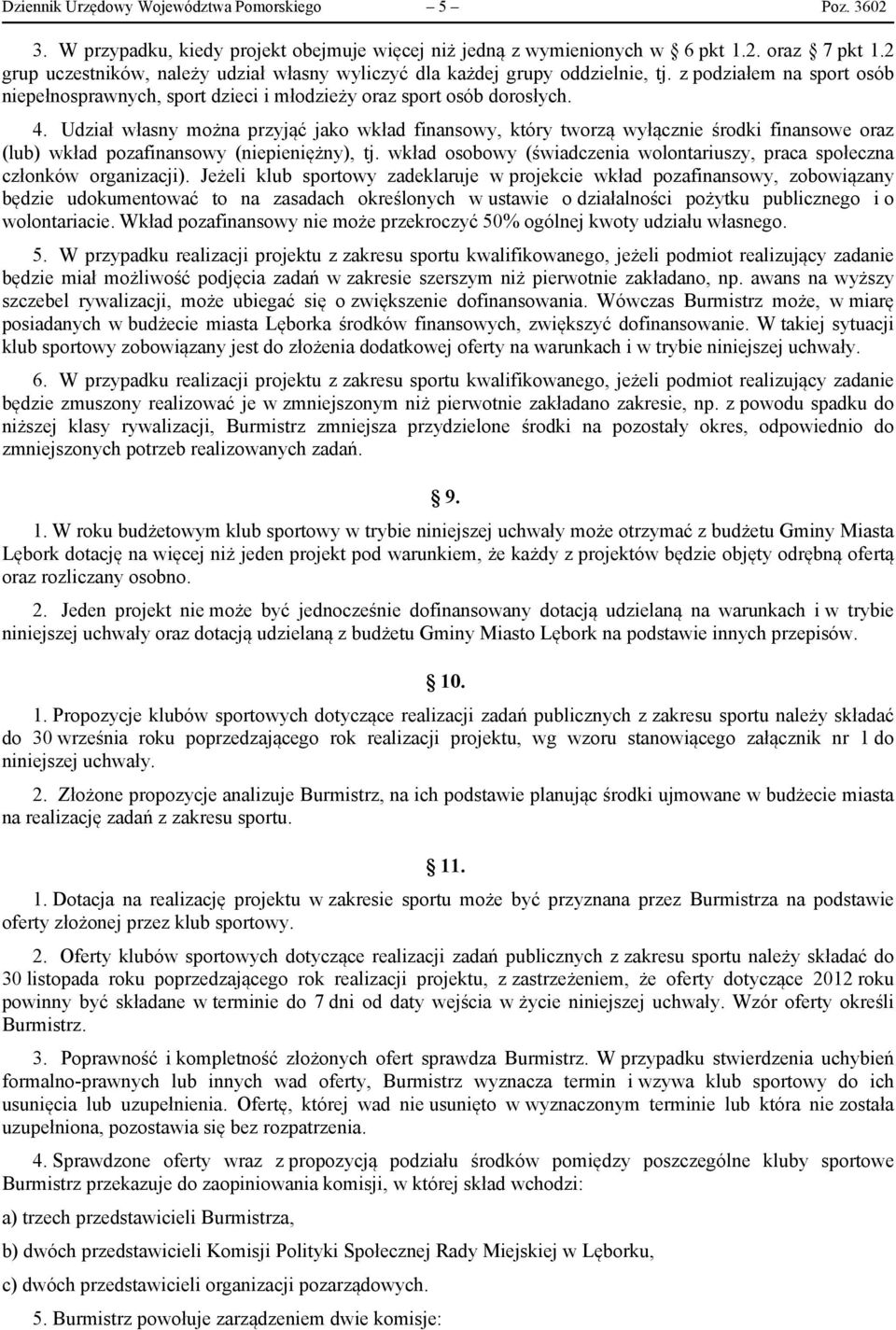 Udział własny można przyjąć jako wkład finansowy, który tworzą wyłącznie środki finansowe oraz (lub) wkład pozafinansowy (niepieniężny), tj.