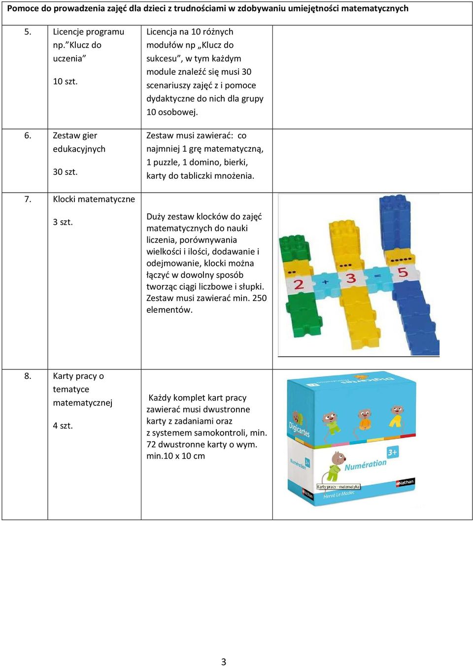 Zestaw musi zawierać: co najmniej 1 grę matematyczną, 1 puzzle, 1 domino, bierki, karty do tabliczki mnożenia.