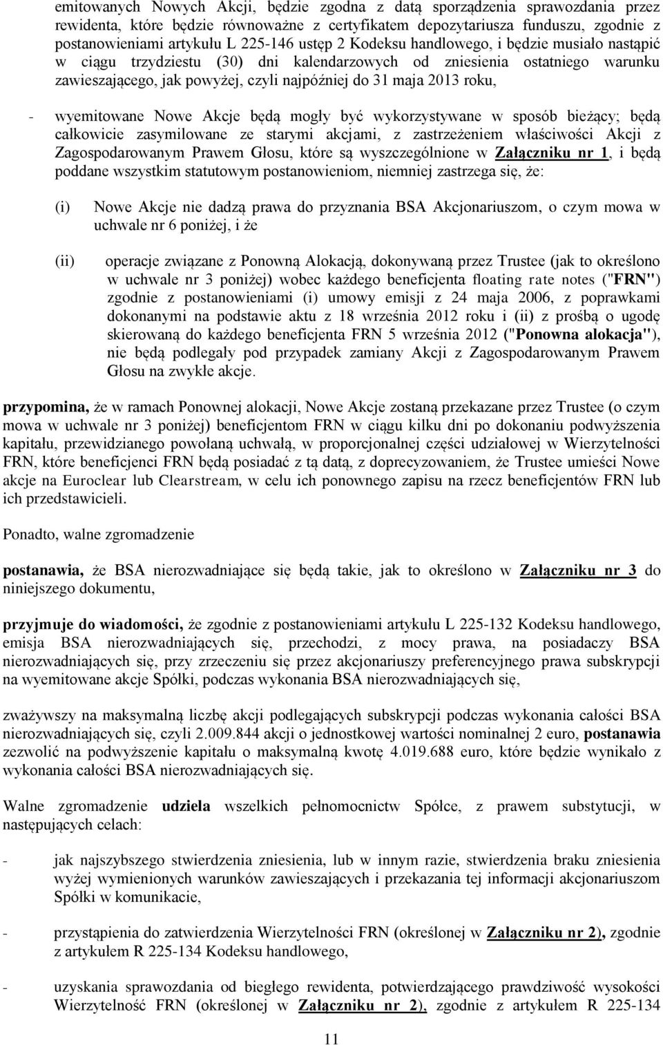 - wyemitowane Nowe Akcje będą mogły być wykorzystywane w sposób bieżący; będą całkowicie zasymilowane ze starymi akcjami, z zastrzeżeniem właściwości Akcji z Zagospodarowanym Prawem Głosu, które są