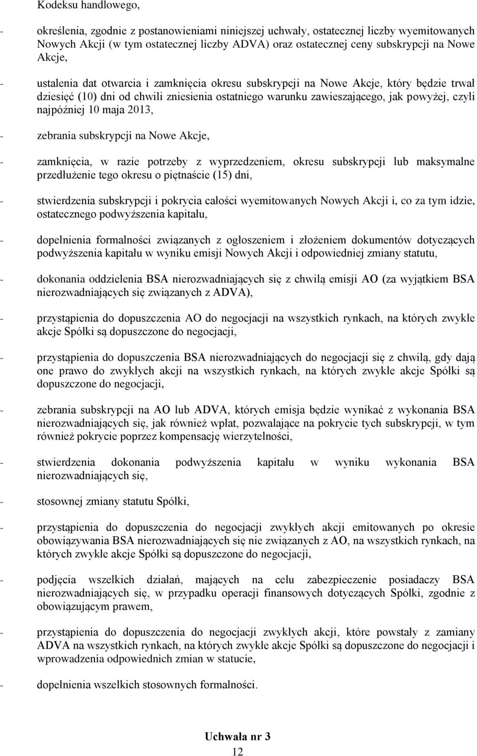 najpóźniej 10 maja 2013, - zebrania subskrypcji na Nowe Akcje, - zamknięcia, w razie potrzeby z wyprzedzeniem, okresu subskrypcji lub maksymalne przedłużenie tego okresu o piętnaście (15) dni, -