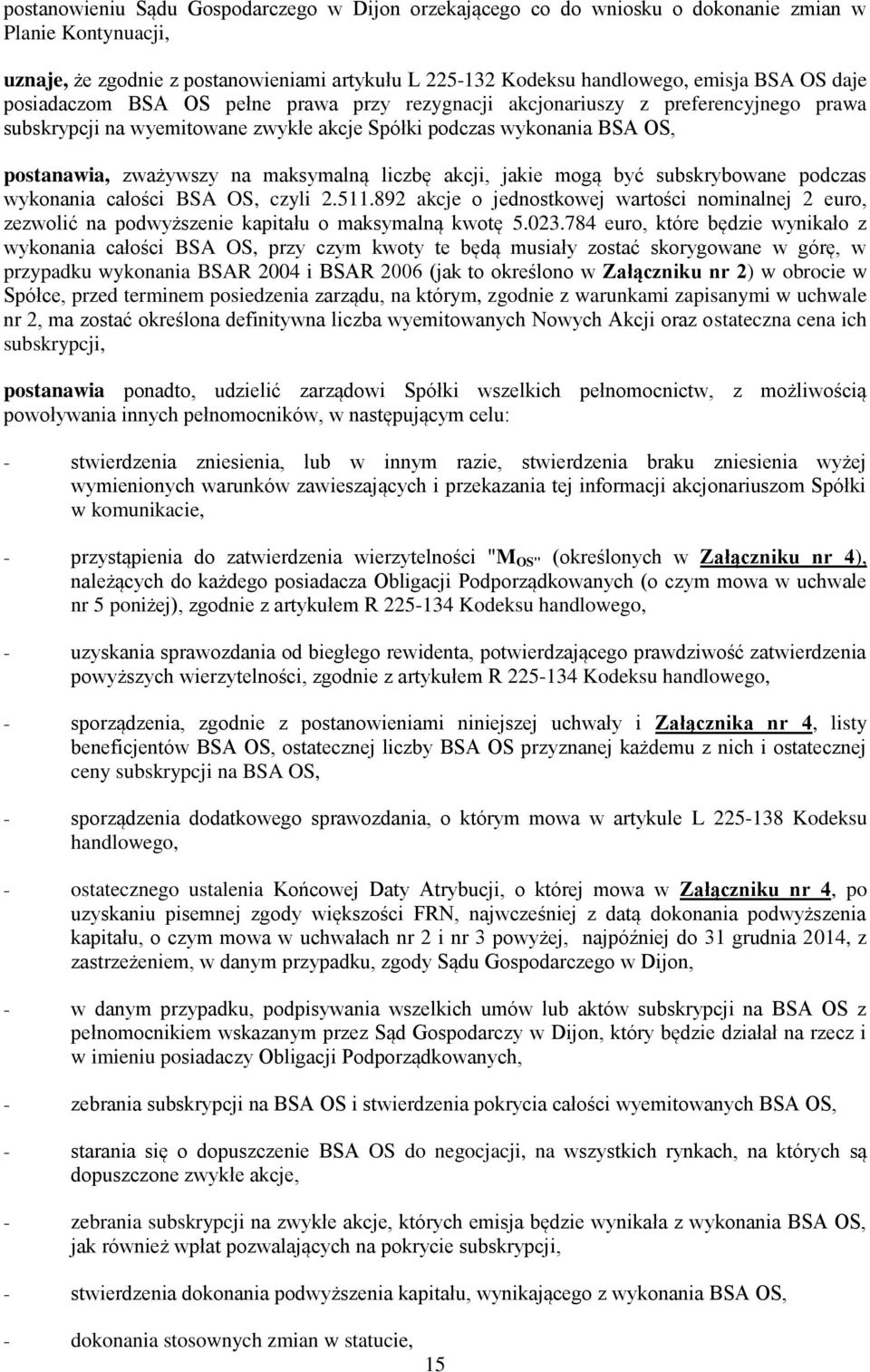 liczbę akcji, jakie mogą być subskrybowane podczas wykonania całości BSA OS, czyli 2.511.892 akcje o jednostkowej wartości nominalnej 2 euro, zezwolić na podwyższenie kapitału o maksymalną kwotę 5.