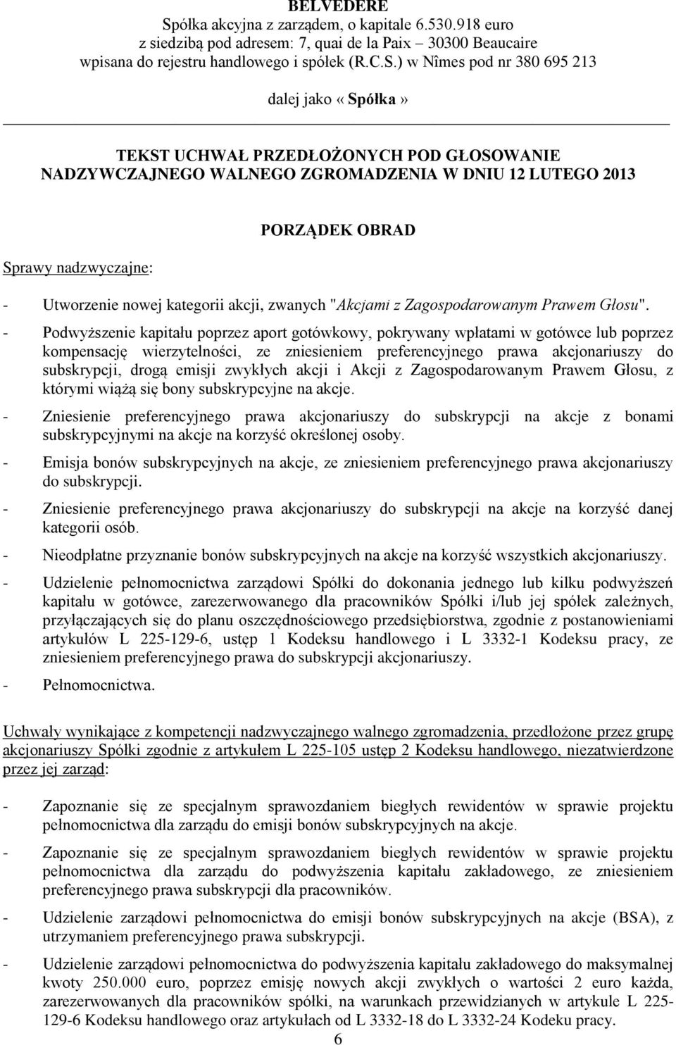 ) w Nîmes pod nr 380 695 213 dalej jako «Spółka» TEKST UCHWAŁ PRZEDŁOŻONYCH POD GŁOSOWANIE NADZYWCZAJNEGO WALNEGO ZGROMADZENIA W DNIU 12 LUTEGO 2013 Sprawy nadzwyczajne: PORZĄDEK OBRAD - Utworzenie