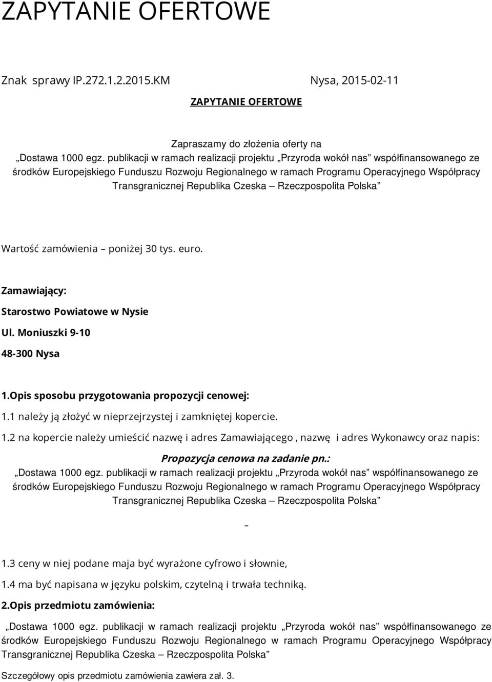 Republika Czeska Rzeczpospolita Polska Wartość zamówienia poniżej 30 tys. euro. Zamawiający: Starostwo Powiatowe w Nysie Ul. Moniuszki 9-10 48-300 Nysa 1.